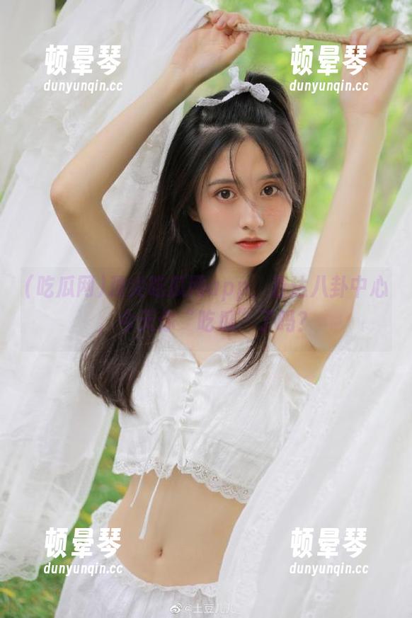 顶尖吃瓜网app，直达八卦中心，今天你“吃瓜”了吗？